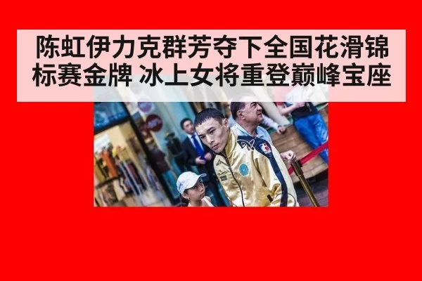 陈虹伊力克群芳夺下全国花滑锦标赛金牌 冰上女将重登巅峰宝座